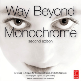 Ralph W. Lambrecht - Way Beyond Monochrome 2e: Advanced Techniques for Traditional Black & White Photography including digital negatives and hybrid printing