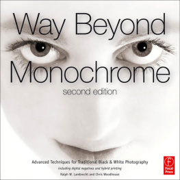 Ralph W. Lambrecht Way Beyond Monochrome 2e: Advanced Techniques for Traditional Black & White Photography including digital negatives and hybrid printing