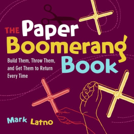 Mark Latno - The Paper Boomerang Book: Build Them, Throw Them, and Get Them to Return Every Time