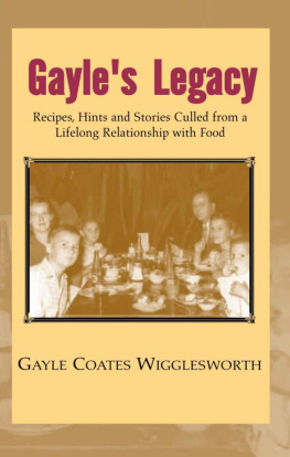 Gayle Wigglesworth Gayles Legacy: Recipes, Hints and Stories Culled from a Lifelong Relationship with Food