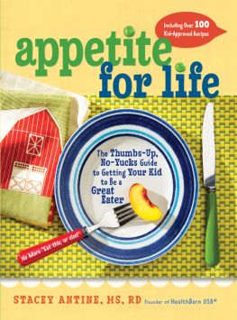 Stacey Antine Appetite for Life: The Thumbs-Up, No-Yucks Guide to Getting Your Kid to Be a Great Eater--Including Over 100 Kid-Approved Recipes