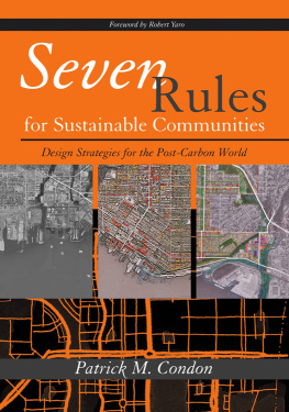 Patrick M. Condon Seven Rules for Sustainable Communities: Design Strategies for the Post Carbon World