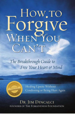 Dr. Jim Dincalci How to Forgive When You Cant: The Breakthrough Guide to Free Your Heart & Mind