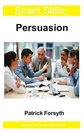 Patrick Forsyth - Smart Skills: Persuasion