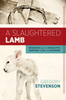 Gregory Stevenson - A Slaughtered Lamb: Revelation and the Apocalyptic Response to Evil and Suffering