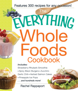 Rachel Rappaport The Everything Whole Foods Cookbook: Includes: Strawberry Rhubarb Smoothie, Spicy Bison Burgers, Zucchini-Garlic Chili, Herbed Salmon Cakes, Pineapple Ice Pops ...and hundreds more!