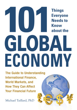 Michael Taillard - 101 Things Everyone Needs to Know about the Global Economy: The Guide to Understanding International Finance, World Markets, and How They Can Affect Your Financial Future