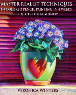 Veronica Winters - Master Realist Techniques in Colored Pencil Painting in 4 Weeks: Projects for Beginners: Learn to draw still life, landscape, skies, fabric, glass and textures