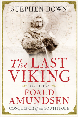 Stephen R. Bown - The Last Viking: The Life of Roald Amundsen