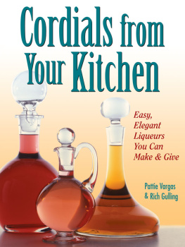 Rich Gulling - Cordials from Your Kitchen: Easy, Elegant Liqueurs You Can Make & Give