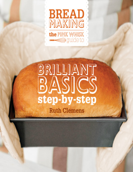Ruth Clemens - The Pink Whisk Guide to Bread Making: Brilliant Baking Step-by-Step
