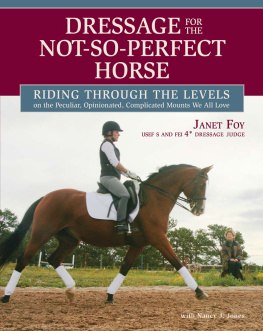 Janet Foy - Dressage for the Not-So-Perfect Horse: Riding Through the Levels on the Peculiar, Opinionated, Complicated Mounts We All Love