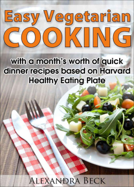 Alexandra Beck - Easy Vegetarian Cooking - with a months worth of quick dinner recipes based on Harvard Healthy Eating Plate