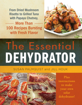 Susan Palmquist - The Essential Dehydrator: From Dried Mushroom Risotto to Grilled Tuna with Papaya Chutney, More Than 100 Recipes Bursting with Fresh Flavor