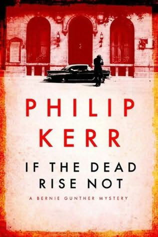 Philip Kerr If the Dead Rise Not The sixth book in the Bernard Gunther series - photo 1