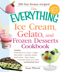 Susan Whetzel - The Everything Ice Cream, Gelato, and Frozen Desserts Cookbook: Includes Fresh Peach Ice Cream, Ginger Pear Sorbet, Hazelnut Nutella Swirl Gelato, ... Lavender Honey Ice Cream...and hundreds more!