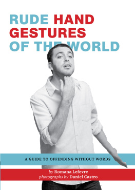 Romana Lefevre - Rude Hand Gestures of the World: A Guide to Offending without Words