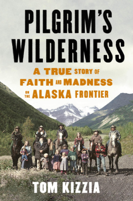 Tom Kizzia Pilgrims Wilderness: A True Story of Faith and Madness on the Alaska Frontier