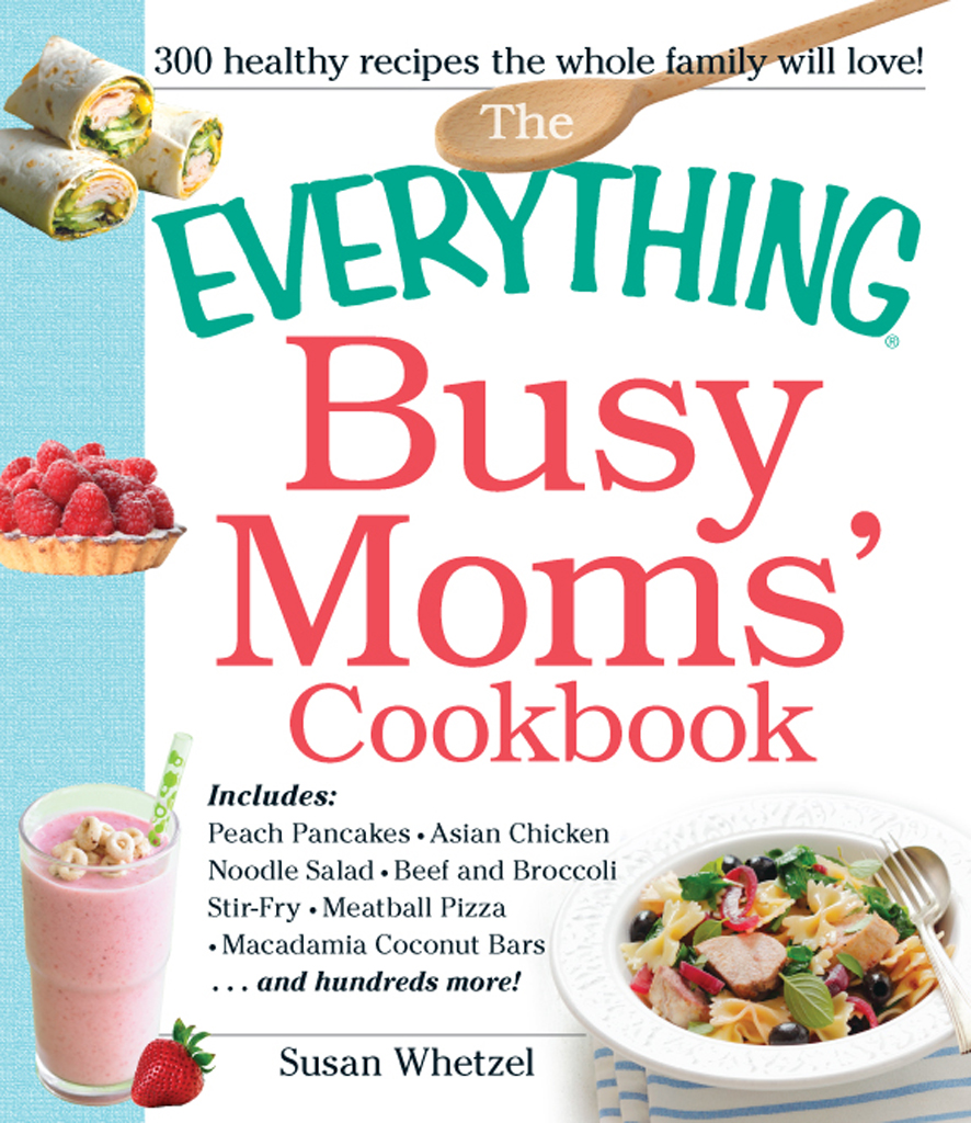 THE EVERYTHING BUSY MOMS COOKBOOK Dear Reader Four years ago after the - photo 1