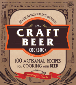 Jacquelyn Dodd The Craft Beer Cookbook: From IPAs and Bocks to Pilsners and Porters, 100 Artisanal Recipes for Cooking with Beer