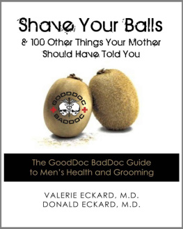 Valerie Eckard MD - Shave Your Balls and 100 Other Things Your Mother Should Have Told You: The GoodDoc BadDoc Guide to Mens Health and Grooming