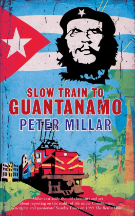 Peter Millar Slow Train to Guantanamo: A Rail Odyssey Through Cuba in the Last Days of the Castros