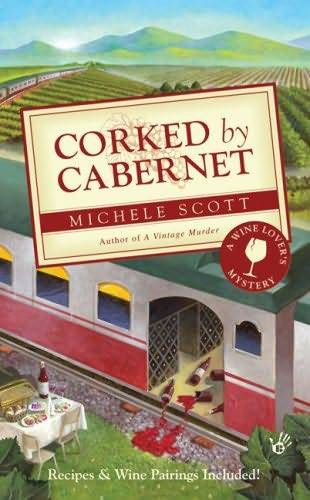 Michele Scott Corked by Cabernet The fifth book in the Wine Lovers Mystery - photo 1