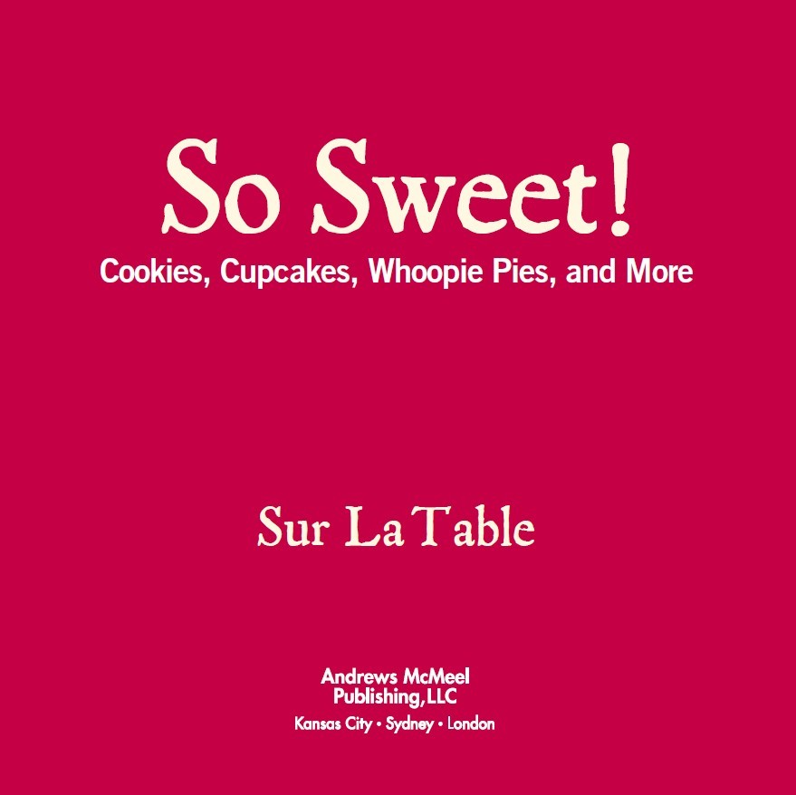 So Sweet text copyright 2011 by Sur La Table Inc All rights reserved No - photo 2