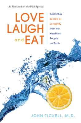 John Tickell M.D. Love, Laugh, and Eat: And Other Secrets of Longevity from the Healthiest People on Earth