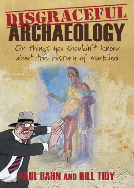 Paul Bahn - Disgraceful Archaeology: Or Things You Shouldnt Know About the History of Mankind