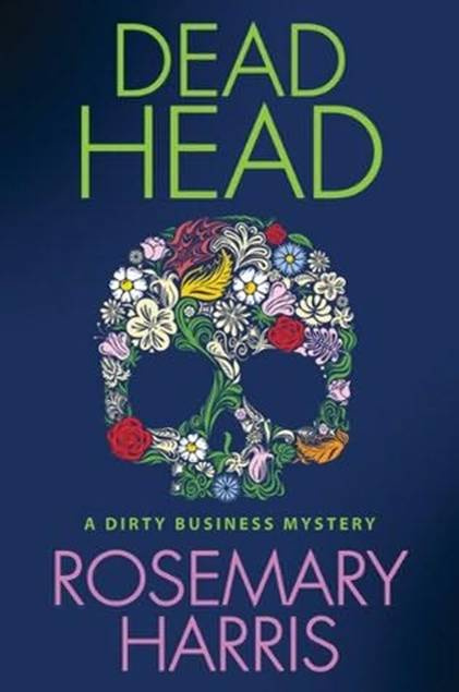 Rosemary Harris Dead Head The third book in the Dirty Business Mystery series - photo 1