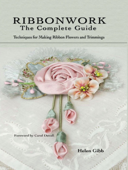 Helen Gibb Ribbonwork: The Complete Guide- Techniques for Making Ribbon Flowers and Trimmings