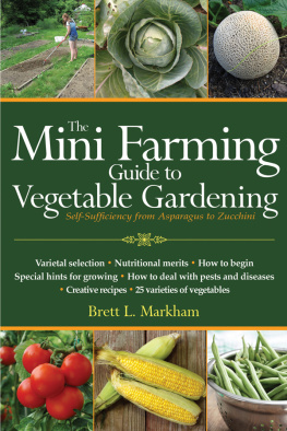 Brett L. Markham - Mini Farming Guide to Vegetable Gardening: Self-Sufficiency from Asparagus to Zucchini