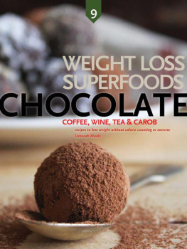 Deborah Marks - Chocolate, Wine, Coffee, Tea, and Carob: Weight Loss Superfoods: Recipes to Help You Lose Weight Without Calorie Counting or Exercise