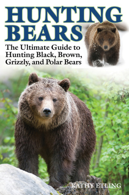 Kathy Etling - Hunting Bears: The Ultimate Guide to Hunting Black, Brown, Grizzly, and Polar Bears