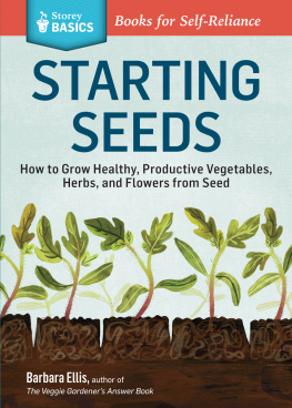 Barbara Ellis - Starting Seeds: How to Grow Healthy, Productive Vegetables, Herbs, and Flowers from Seed. A Storey Basics Title