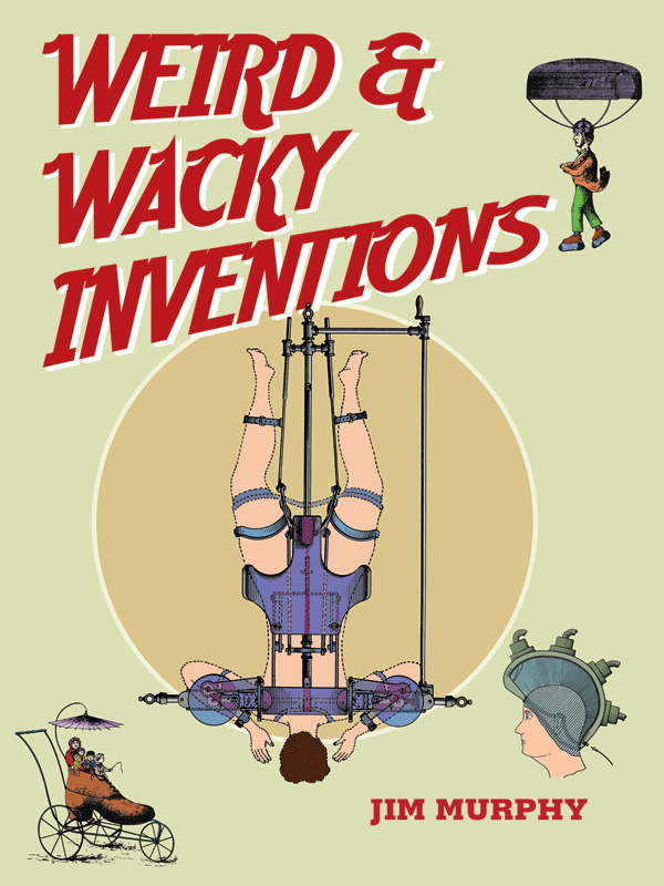 Weird Wacky INVENTIONS JIM MURPHY The first is for Kyran Murphy - photo 1