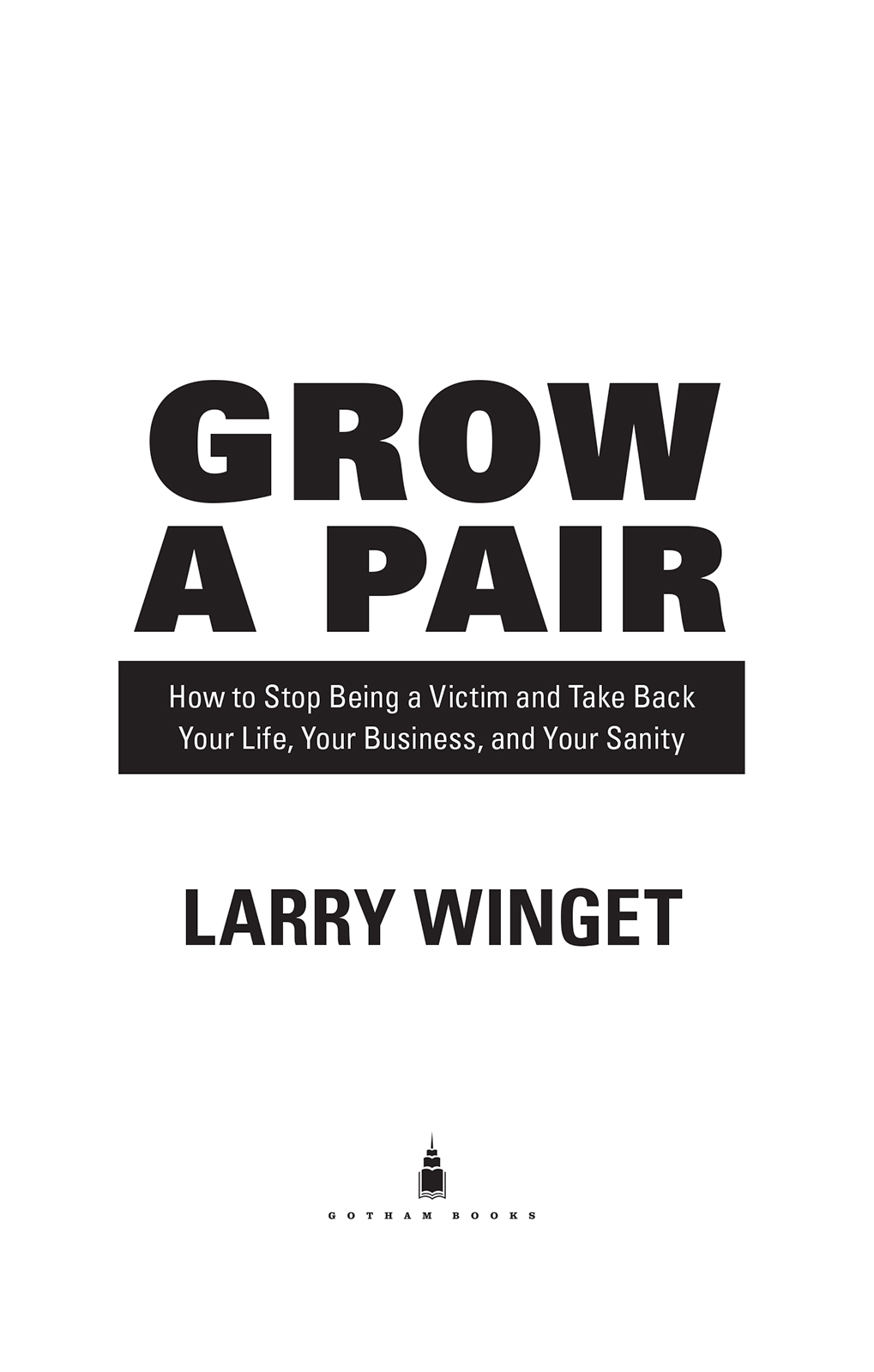 Grow a pair how to stop being a victim and take back your life your business and your sanity - image 2