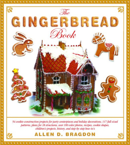 Allen Bragdon - The Gingerbread Book: 54 Cookie-Construction Projects for Party Centerpieces and Holiday Decorations, 117 Full-Sized Patterns, Plans for 18 ... Projects, History, and Step-by-Step How-Tos