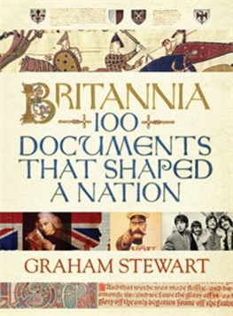 Graham Stewart Britannia: One Hundred Documents That Shaped a Nation