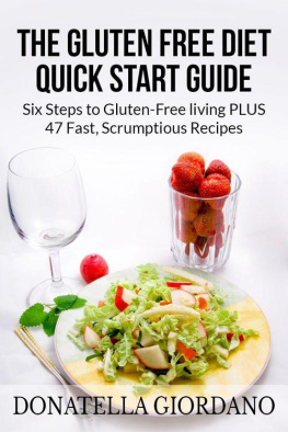 Donatella Giordano The Gluten Free Diet Quick Start Guide: Six Steps to Gluten-Free living PLUS 47 Fast, Scrumptious Recipes