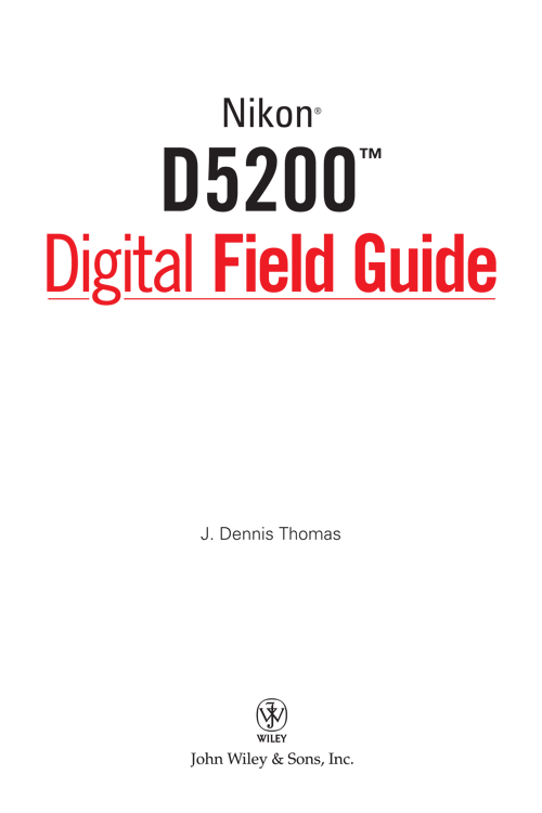 Nikon D5200 Digital Field Guide Published by John Wiley Sons Inc 10475 - photo 2