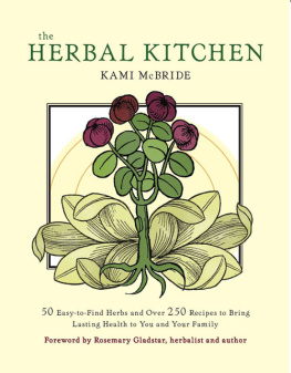 Kami McBride - Herbal Kitchen, The: 50 Easy-to-Find Herbs and Over 250 Recipes to Bring Lasting Health to You and Your Family