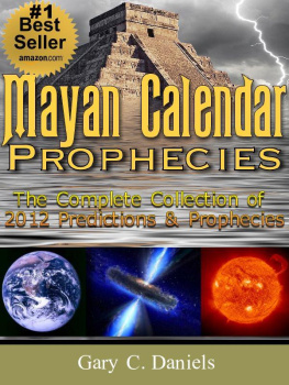 Gary C. Daniels - Mayan Calendar Prophecies: Predictions for 2012-2052: What the Mayan civilizations history and mythology can tell us about our future.