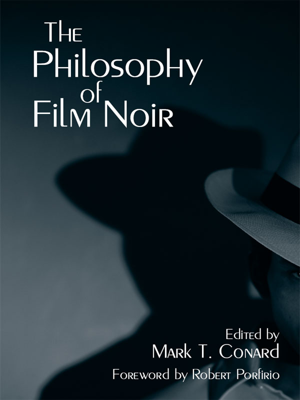 THE PHILOSOPHY OF FILM NOIR EDITED by MARK T CONARD FOREWORD by ROBERT - photo 1