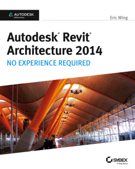 Eric Wing Autodesk Revit Architecture 2014: No Experience Required Autodesk Official Press