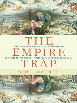 Noel Maurer - The Empire Trap: The Rise and Fall of U.S. Intervention to Protect American Property Overseas, 1893-2013