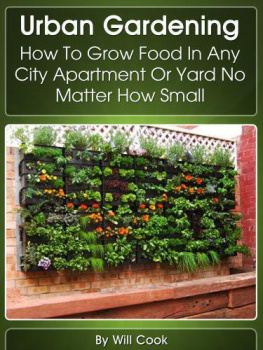 Will Cook - Urban Gardening: How To Grow Food In Any City Apartment Or Yard No Matter How Small