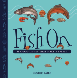 Ingrid Baier - Fish On: Seafood Dishes that Make a Splash