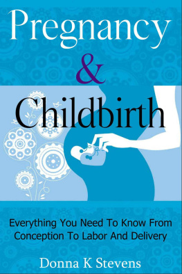 Donna K Stevens Pregnancy & Childbirth: Everything You Need To Know From Conception To Labor And Delivery